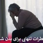 خطرات تنهایی برای بدن شما